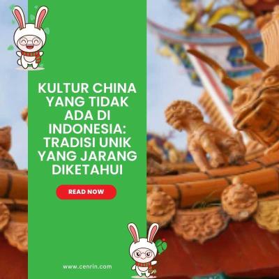 Kultur China yang Tidak Ada di Indonesia Tradisi Unik yang Jarang Diketahui